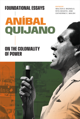 Anbal Quijano: Foundational Essays on the Coloniality of Power - Quijano, Anbal, and Mignolo, Walter D (Editor), and Segato, Rita (Editor)