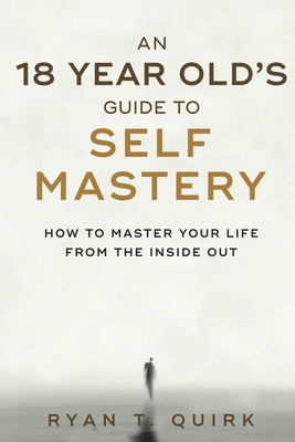 An 18 Year Old's Guide To Self Mastery: How to Master Your Life From the Inside Out - Lopez-Levy, Alexander (Editor), and Burris-Khan, Kamar (Editor)