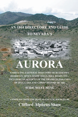 An 1864 Directory and Guide to Nevada's Aurora: Embracing a General Directory of Business, Residents, Mines, Stamp Mills, Toll Roads, Etc. - Shaw, Clifford Alpheus