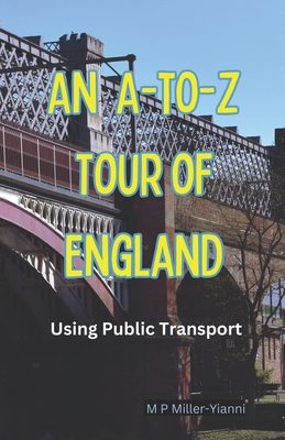 An A-to-Z Tour of England: Using Public Transport - Miller-Yianni, Martin