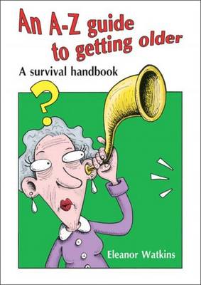 An A-Z Guide to Getting Older: A Survival Handbook - Watkins, Eleanor, and Bates, Elisabeth (Volume editor)