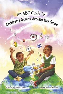 An ABC Guide to Children's Games Around the Globe - Brewer, Nicole