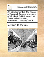 An Abridgement of the History of England: Being a Summary of Mr. Rapin's History and Mr. Tindal's Continuation: From the Landing of Julius Caesar to the Death of King George I ... Illustrated ... on Seventy Copper Plates; Volume 3