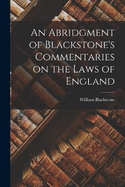 An Abridgment of Blackstone's Commentaries on the Laws of England