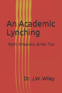 An Academic Lynching: Myth, Misandry, & Me, Too