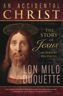 An Accidental Christ: The Story of Jesus (as Told by His Uncle)