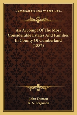 An Accompt of the Most Considerable Estates and Families in County of Cumberland (1887) - Denton, John, and Ferguson, R S (Editor)