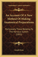 An Account Of A New Method Of Making Anatomical Preparations: Particularly Those Relating To The Nervous System (1833)