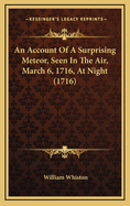 An Account of a Surprising Meteor, Seen in the Air, March 6, 1716, at Night (1716)