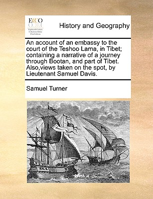 An account of an embassy to the court of the Teshoo Lama, in Tibet; containing a narrative of a journey through Bootan, and part of Tibet. Also, views taken on the spot, by Lieutenant Samuel Davis. - Turner, Samuel