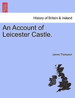 An Account of Leicester Castle. - Thompson, James