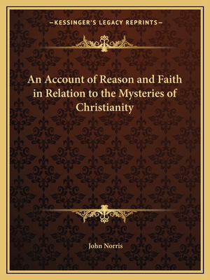 An Account of Reason and Faith in Relation to the Mysteries of Christianity - Norris, John