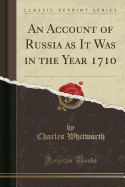 An Account of Russia as It Was in the Year 1710 (Classic Reprint)