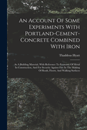 An Account Of Some Experiments With Portland-cement-concrete Combined With Iron: As A Building Material, With Reference To Economy Of Metal In Construction, And For Security Against Fire In The Making Of Roofs, Floors, And Walking Surfaces