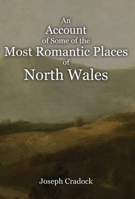An Account of Some of the Most Romantic Parts of North Wales - Cradock, Joseph