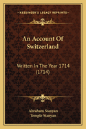 An Account of Switzerland: Written in the Year 1714 (1714)