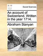 An Account of Switzerland: Written in the Year 1714
