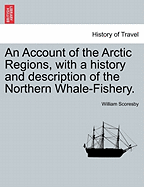 An Account of the Arctic Regions, with a history and description of the Northern Whale-Fishery. VOL. I