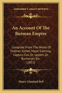 An Account of the Burman Empire: Compiled from the Works of Colonel Symes, Major Canning, Captain Cox, Dr. Leyden, Dr. Buchanan, Etc. (1852)
