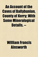 An Account of the Caves of Ballybunian, County of Kerry: With Some Mineralogical Details