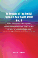 An Account of the English Colony in New South Wales, Vol. 2 From Its First Settlement In 1788, To August 1801: With Remarks On The Dispositions, Customs, Manners, Etc. Of The Native Inhabitants Of That Country. To Which Are Added, Some Particulars Of...