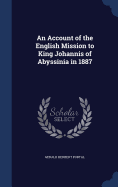 An Account of the English Mission to King Johannis of Abyssinia in 1887