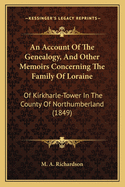 An Account of the Genealogy, and Other Memoirs Concerning the Family of Loraine: Of Kirkharle-Tower in the County of Northumberland (1849)