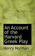 An Account of the Harvard Greek Play - Goble, Warwick, and Norman, Henry, and James, Gracewarwick