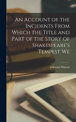 An Account of the Incidents From Which the Title and Part of the Story of Shakespeare's Tempest We - Malone, Edmond