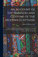 An Account of the Manners and Customs of the Modern Egyptians: Written in Egypt During the Years 1833, -34, and -35, Partly From Notes Made During a Former Visit to That Country in the Years 1825, -26, -27, and -28