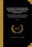 An Account of the Most Important Public Records of Great Britain, and the Publications of the Record Commissioners: Together With Other Miscellaneous, Historical, and Antiquarian Information. Compiled From Various Printed Books and Manuscripts; Volume 2