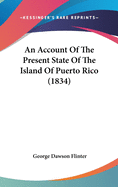 An Account Of The Present State Of The Island Of Puerto Rico (1834)