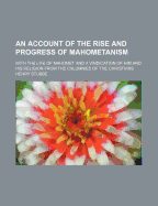 An Account of the Rise and Progress of Mahometanism: With the Life of Mahomet and a Vindication of Him and His Religion from the Calumnies of the Christians