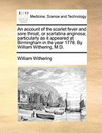 An Account of the Scarlet Fever and Sore Throat, or Scarlatina Anginosa: Particularly as It Appeared at Birmingham in the Year 1778 (Classic Reprint)