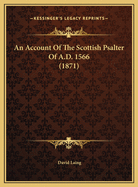 An Account Of The Scottish Psalter Of A.D. 1566 (1871)