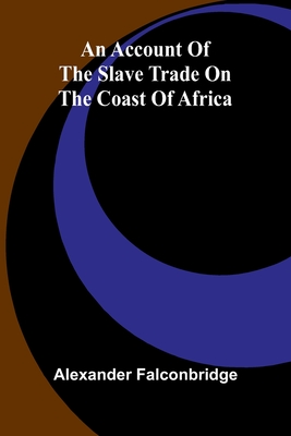 An account of the slave trade on the coast of Africa - Falconbridge, Alexander