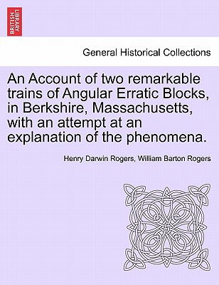 An Account of Two Remarkable Trains of Angular Erratic Blocks, in Berkshire, Massachusetts, with an Attempt at an Explanation of the Phenomena. - Rogers, Henry Darwin, and Rogers, William Barton
