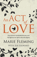 An Act of Love: One Woman's Remarkable Life Story and Her Fight for the Right to Die with Dignity