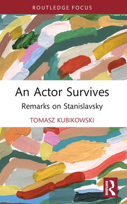 An Actor Survives: Remarks on Stanislavsky - Kubikowski, Tomasz
