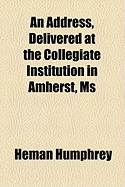 An Address, Delivered at the Collegiate Institution in Amherst, MS