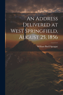 An Address Delivered at West Springfield, August 25, 1856