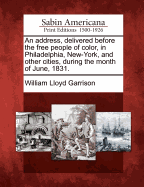 An Address, Delivered Before the Free People of Color, in Philadelphia, New-York: And Other Cities, During the Month of June, 1831 (Classic Reprint)