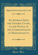 An Address from the General Court, to the People of the Commonwealth of Massachusetts (Classic Reprint)