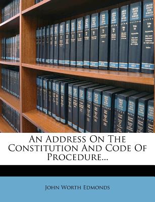 An Address on the Constitution and Code of Procedure... - Edmonds, John Worth