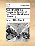 An Address to the Associated Friends of the People. by a Lover of His Country