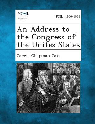An Address to the Congress of the Unites States - Catt, Carrie Chapman