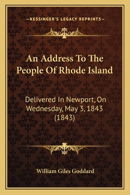 An Address To The People Of Rhode Island: Delivered In Newport, On Wednesday, May 3, 1843 (1843) - Goddard, William Giles