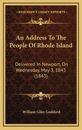 An Address to the People of Rhode Island: Delivered in Newport, on Wednesday, May 3, 1843 (1843)
