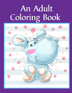 An Adult Coloring Book: Children Coloring and Activity Books for Kids Ages 2-4, 4-8, Boys, Girls, Fun Early Learning