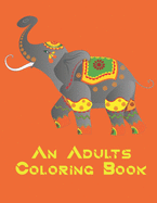 An Adults Coloring Book: An Adult Coloring Book with Lions, Elephants, Owls And Many More! Theme Patterns For Relaxation And Stress Relief